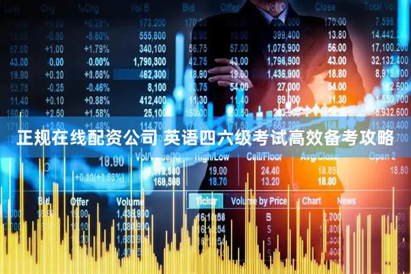 正规在线配资公司 英语四六级考试高效备考攻略